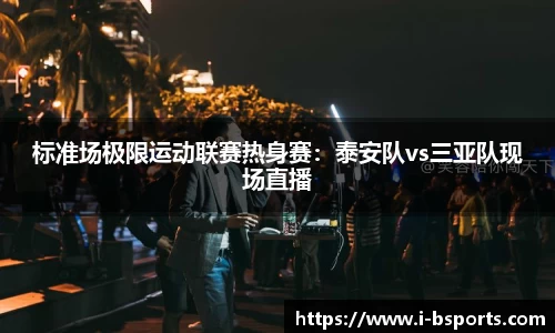 标准场极限运动联赛热身赛：泰安队vs三亚队现场直播